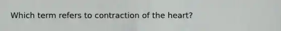 Which term refers to contraction of the heart?