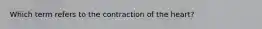 Which term refers to the contraction of the heart?