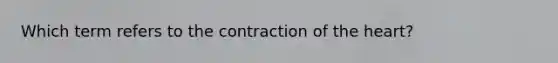 Which term refers to the contraction of the heart?