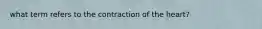 what term refers to the contraction of the heart?