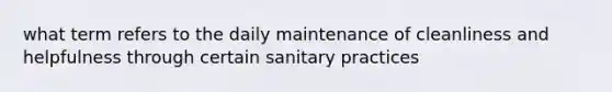 what term refers to the daily maintenance of cleanliness and helpfulness through certain sanitary practices