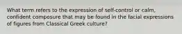 What term refers to the expression of self-control or calm, confident composure that may be found in the facial expressions of figures from Classical Greek culture?