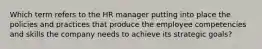 Which term refers to the HR manager putting into place the policies and practices that produce the employee competencies and skills the company needs to achieve its strategic goals?