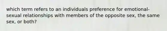 which term refers to an individuals preference for emotional-sexual relationships with members of the opposite sex, the same sex, or both?