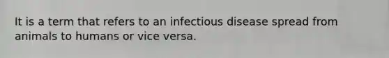 It is a term that refers to an infectious disease spread from animals to humans or vice versa.