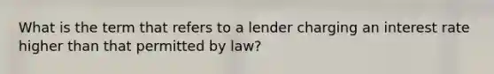 What is the term that refers to a lender charging an interest rate higher than that permitted by law?