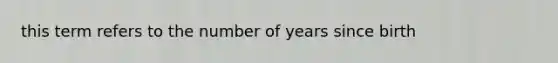 this term refers to the number of years since birth