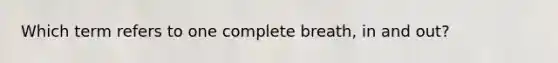 Which term refers to one complete breath, in and out?