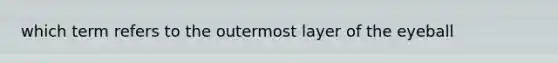 which term refers to the outermost layer of the eyeball