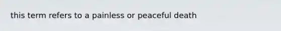 this term refers to a painless or peaceful death