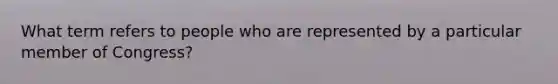 What term refers to people who are represented by a particular member of Congress?