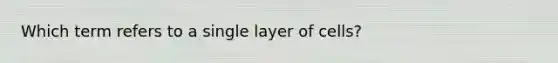 Which term refers to a single layer of cells?