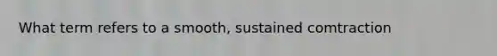 What term refers to a smooth, sustained comtraction