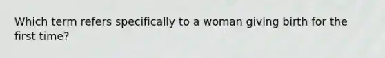 Which term refers specifically to a woman giving birth for the first time?