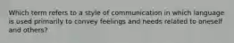 Which term refers to a style of communication in which language is used primarily to convey feelings and needs related to oneself and others?