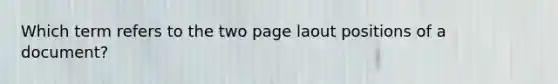 Which term refers to the two page laout positions of a document?