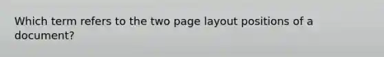 Which term refers to the two page layout positions of a document?