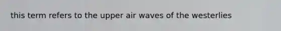 this term refers to the upper air waves of the westerlies