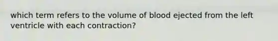 which term refers to the volume of blood ejected from the left ventricle with each contraction?