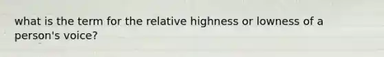 what is the term for the relative highness or lowness of a person's voice?