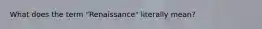 What does the term "Renaissance" literally mean?