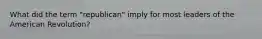 What did the term "republican" imply for most leaders of the American Revolution?