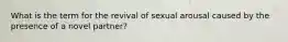 What is the term for the revival of sexual arousal caused by the presence of a novel partner?