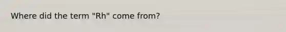Where did the term "Rh" come from?