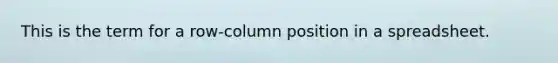 This is the term for a row-column position in a spreadsheet.