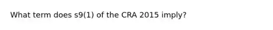 What term does s9(1) of the CRA 2015 imply?