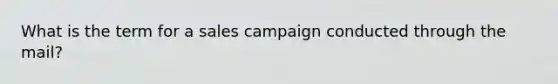 What is the term for a sales campaign conducted through the mail?