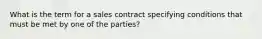 What is the term for a sales contract specifying conditions that must be met by one of the parties?