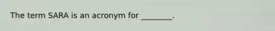 The term SARA is an acronym for ________.