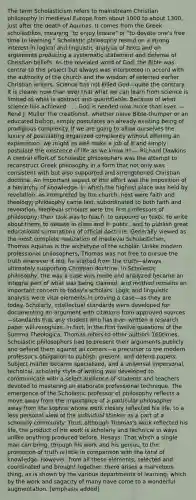 The term Scholasticism refers to mainstream Christian philosophy in medieval Europe from about 1000 to about 1300, just after the death of Aquinas. It comes from the Greek scholastikos, meaning "to enjoy leisure" or "to devote one's free time to learning." Scholastic philosophy rested on a strong interest in logical and linguistic analysis of texts and on arguments producing a systematic statement and defense of Christian beliefs. As the revealed word of God, the Bible was central to this project but always was interpreted in accord with the authority of the church and the wisdom of selected earlier Christian writers. Science has not killed God—quite the contrary. It is clearer now than ever that what we can learn from science is limited to what is abstract and quantifiable. Because of what science has achieved . . . God is needed now more than ever. — René J. Muller The creationist, whether naive Bible-thumper or an educated bishop, simply postulates an already existing being of prodigious complexity. If we are going to allow ourselves the luxury of postulating organized complexity without offering an explanation, we might as well make a job of it and simply postulate the existence of life as we know it! — Richard Dawkins A central effort of Scholastic philosophers was the attempt to reconstruct Greek philosophy in a form that not only was consistent with but also supported and strengthened Christian doctrine. An important aspect of this effort was the imposition of a hierarchy of knowledge, in which the highest place was held by revelation, as interpreted by the church; next were faith and theology; philosophy came last, subordinated to both faith and revelation. Medieval scholars were the first professors of philosophy; their task was to teach, to expound on texts, to write about them, to debate in class and in public, and to publish great educational summations of official doctrine. Generally viewed as the most complete realization of medieval Scholasticism, Thomas Aquinas is the archetype of the scholar. Unlike modern professional philosophers, Thomas was not free to pursue the truth wherever it led; he started from the truth—always ultimately supporting Christian doctrine. In Scholastic philosophy, the way a case was made and analyzed became an integral part of what was being claimed, and method remains an important concern to today's scholars. Logic and linguistic analysis were vital elements in proving a case—as they are today. Scholarly, intellectual standards were developed for documenting an argument with citations from approved sources—standards that any student who has ever written a research paper will recognize. In fact, in the first twelve questions of the Summa Theologica, Thomas refers to other authors 160times. Scholastic philosophers had to present their arguments publicly and defend them against all comers—a precursor to the modern professor's obligation to publish, present, and defend papers. Subject matter became specialized, and a universal impersonal, technical, scholarly style of writing was developed to communicate with a select audience of students and teachers devoted to mastering an elaborate professional technique. The emergence of the Scholastic professor of philosophy reflects a move away from the importance of a particular philosopher, away from the sophos whose work closely reflected his life, to a less personal view of the individual thinker as a part of a scholarly community. Thus, although Thomas's work reflected his life, the product of his work is scholarly and technical in ways unlike anything produced before. Hesays: That which a single man can bring, through his work and his genius, to the promotion of truth is little in comparison with the total of knowledge. However, from all these elements, selected and coordinated and brought together, there arises a marvelous thing, as is shown by the various departments of learning, which by the work and sagacity of many have come to a wonderful augmentation. [emphasis added]