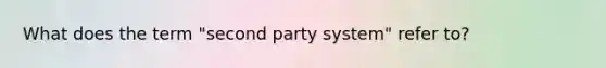 What does the term "second party system" refer to?