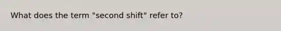 What does the term "second shift" refer to?