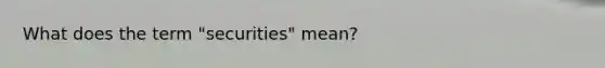 What does the term "securities" mean?