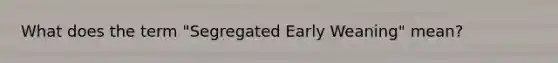 What does the term "Segregated Early Weaning" mean?