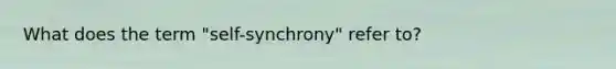 What does the term "self-synchrony" refer to?