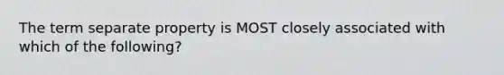 The term separate property is MOST closely associated with which of the following?
