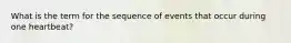 What is the term for the sequence of events that occur during one heartbeat?