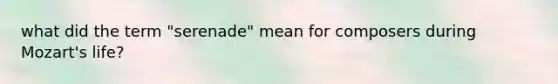 what did the term "serenade" mean for composers during Mozart's life?