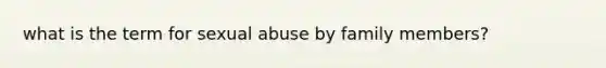 what is the term for sexual abuse by family members?