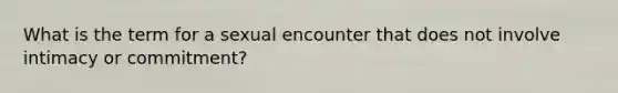 What is the term for a sexual encounter that does not involve intimacy or commitment?