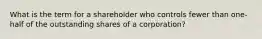 What is the term for a shareholder who controls fewer than one-half of the outstanding shares of a corporation?