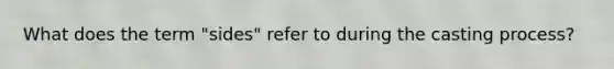 What does the term "sides" refer to during the casting process?