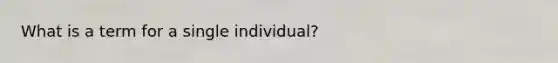 What is a term for a single individual?