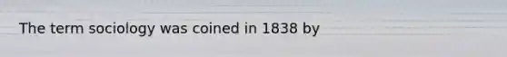 The term sociology was coined in 1838 by