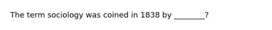 The term sociology was coined in 1838 by ________?