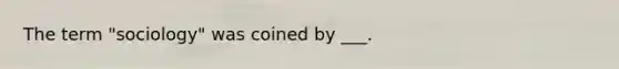 The term "sociology" was coined by ___.